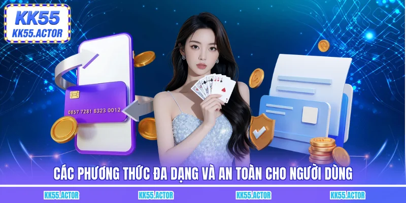 Các phương thức đa dạng và an toàn cho người dùng