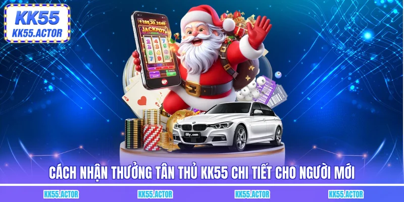 Cách nhận thưởng tân thủ KK55 chi tiết cho người mới