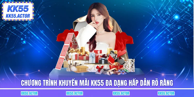 Chương trình khuyến mãi KK55 đa dạng hấp dẫn rõ ràng