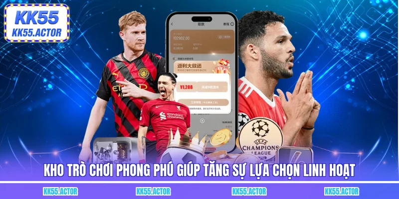 Kho trò chơi phong phú giúp tăng sự lựa chọn linh hoạt