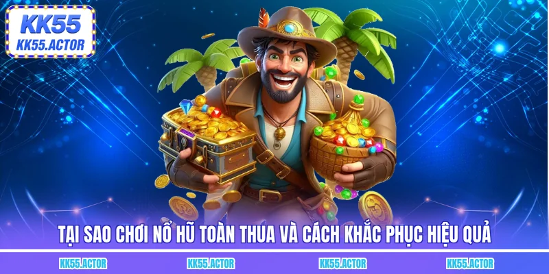 Tại sao chơi nổ hũ toàn thua