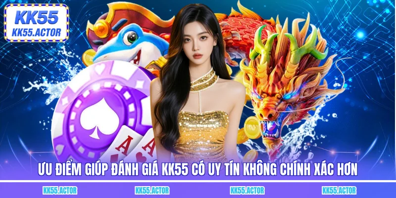 Ưu điểm giúp đánh giá KK55 có uy tín không chính xác hơn